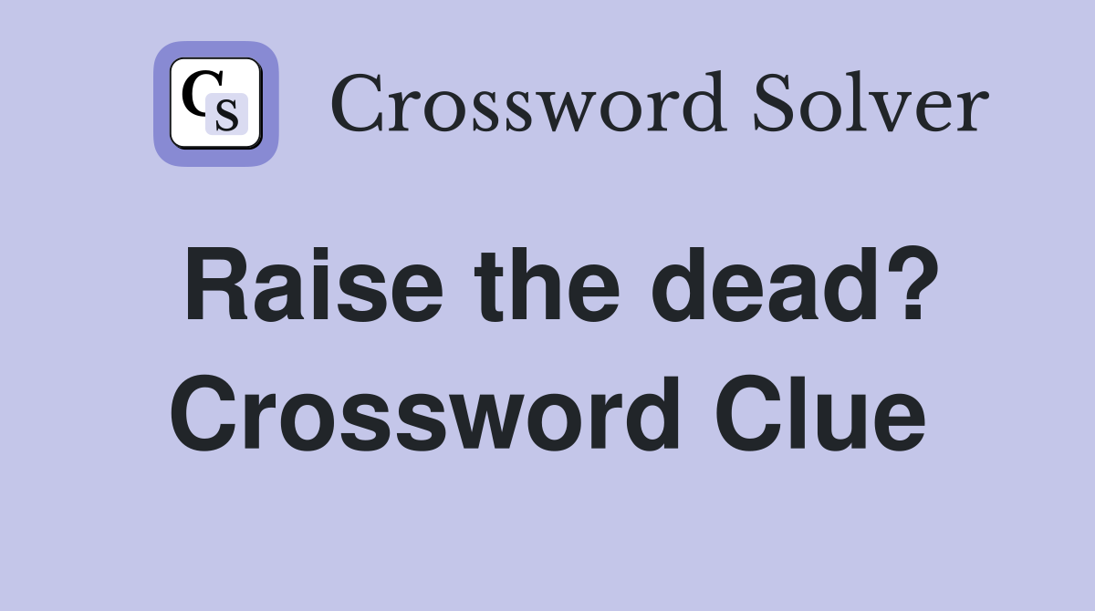 Raise the dead? Crossword Clue
