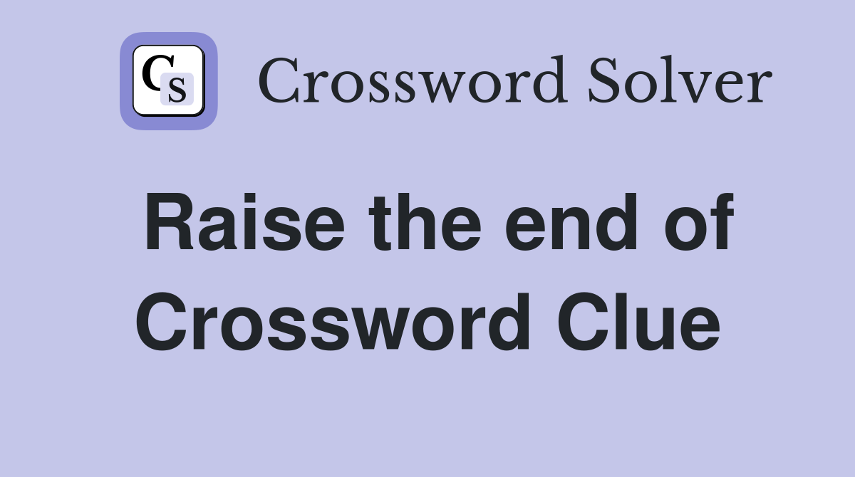Raise the end of Crossword Clue