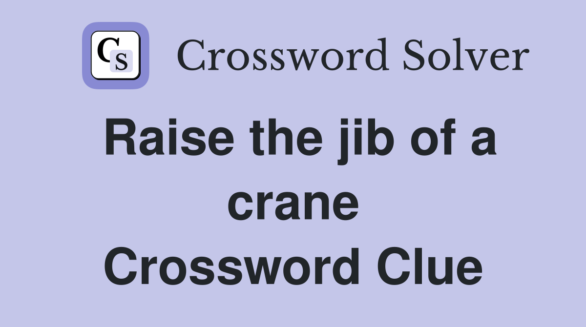 Raise the jib of a crane Crossword Clue