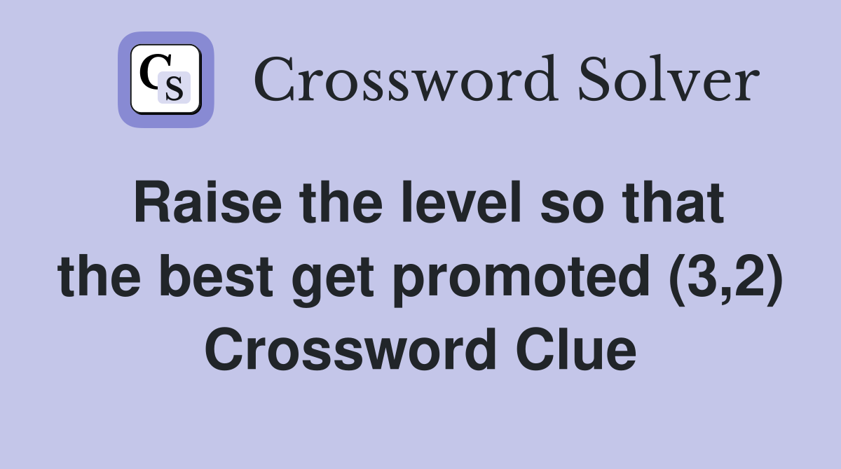 Raise the level so that the best get promoted (3,2) Crossword Clue