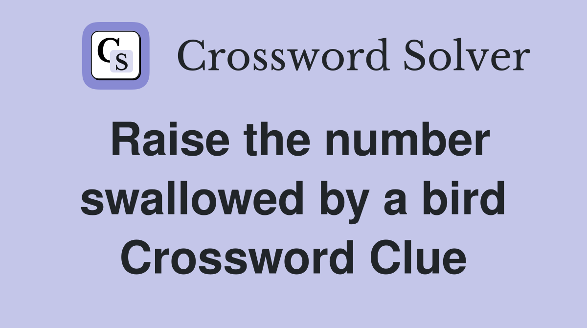 Raise the number swallowed by a bird Crossword Clue