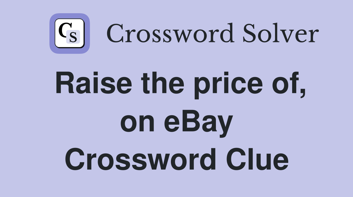 Raise the price of, on eBay Crossword Clue
