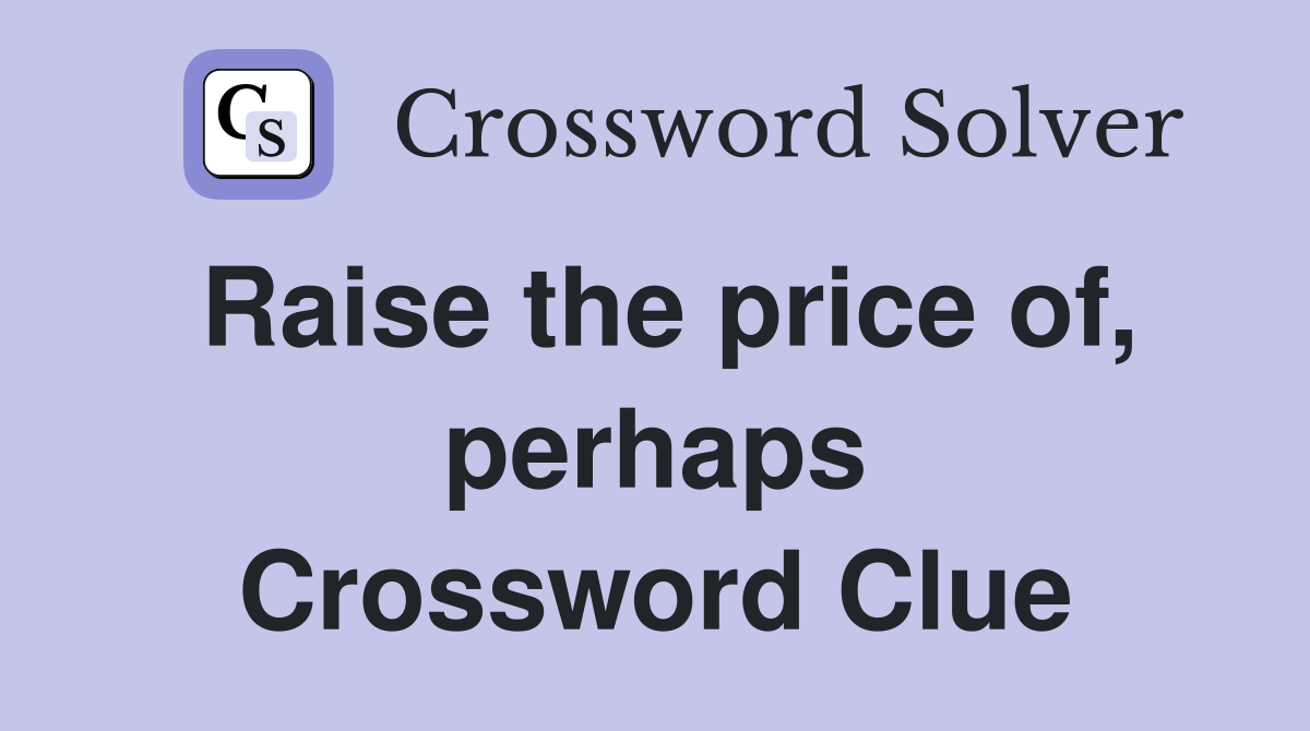 Raise the price of, perhaps Crossword Clue