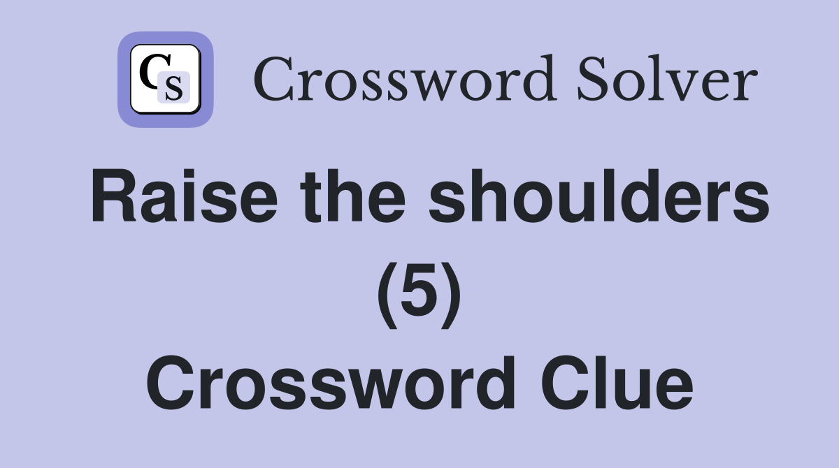 Raise the shoulders (5) Crossword Clue