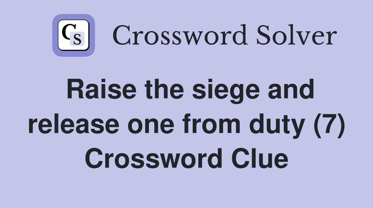 Raise the siege and release one from duty (7) Crossword Clue