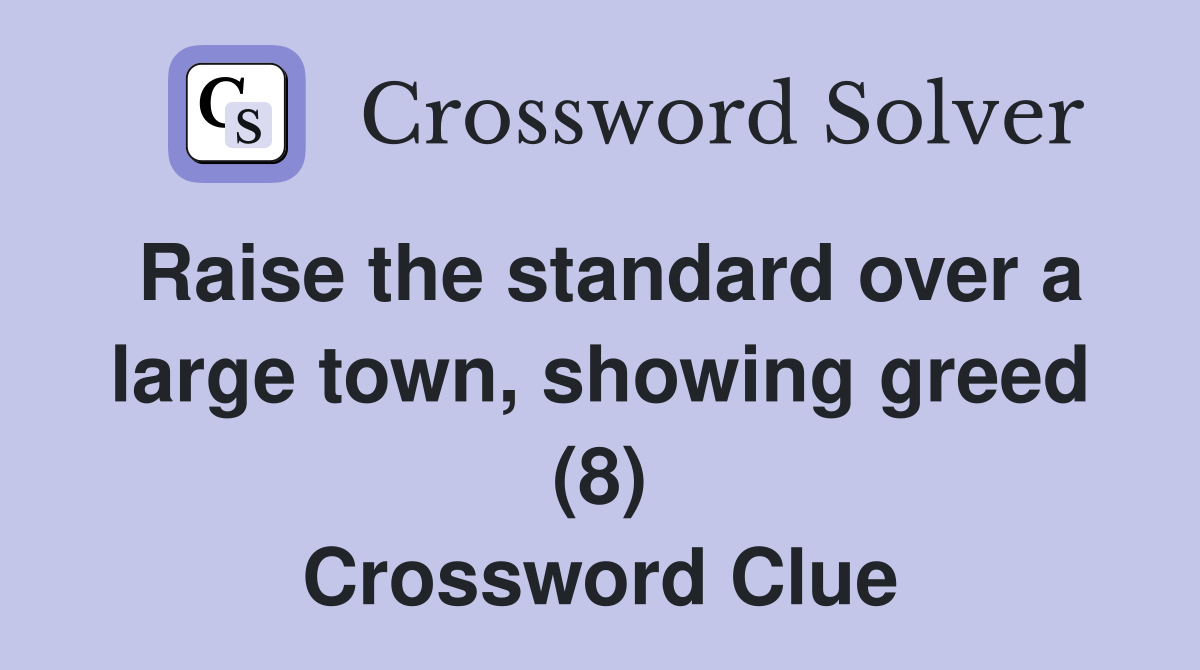 Raise the standard over a large town, showing greed (8) Crossword Clue
