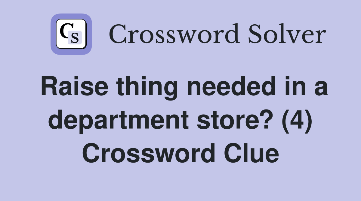 Raise thing needed in a department store? (4) Crossword Clue
