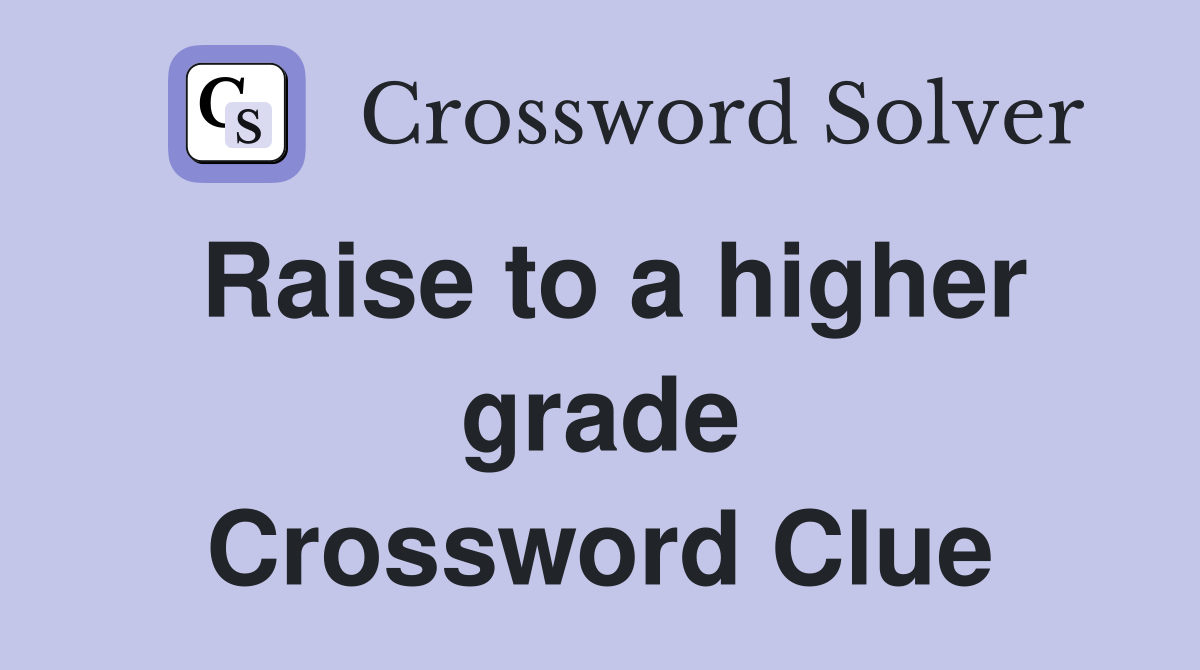 Raise to a higher grade Crossword Clue