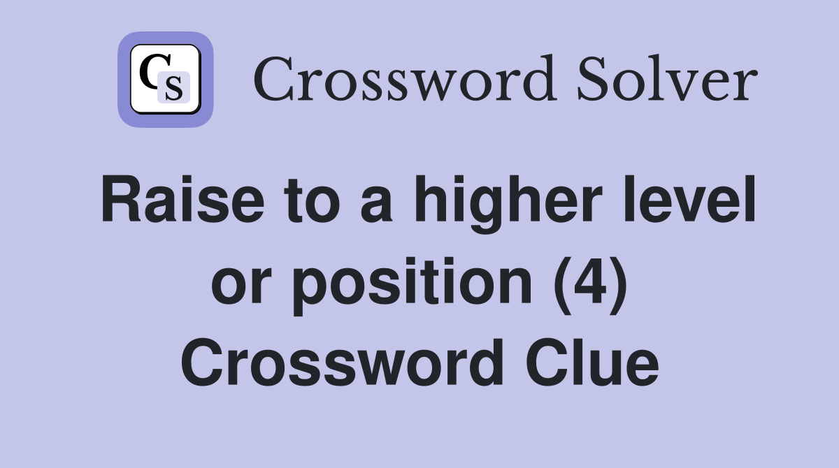 Raise to a higher level or position (4) Crossword Clue