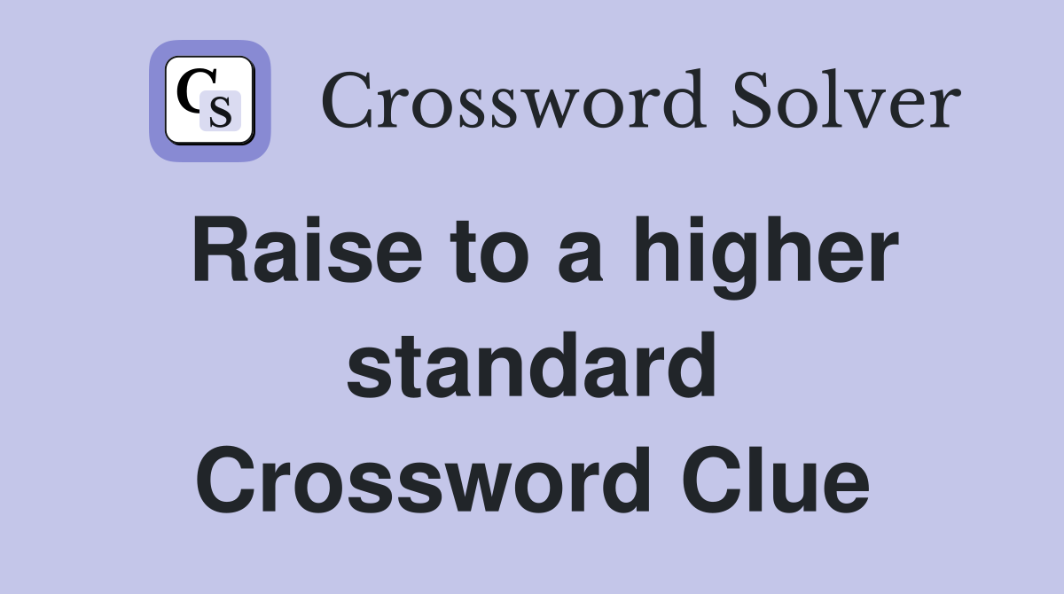 Raise to a higher standard Crossword Clue