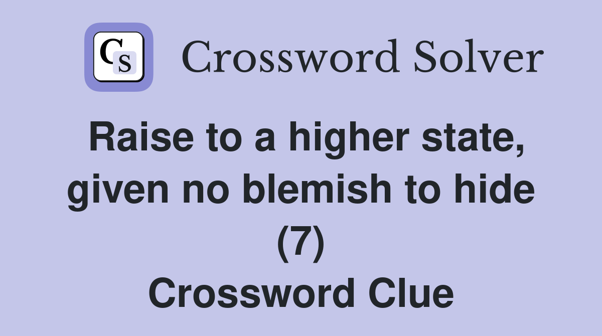 Raise to a higher state, given no blemish to hide (7) Crossword Clue