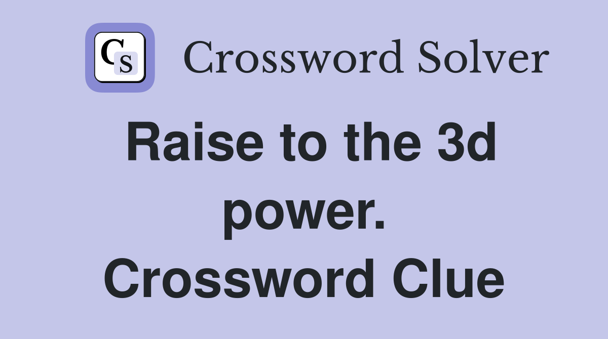 Raise to the 3d power. Crossword Clue