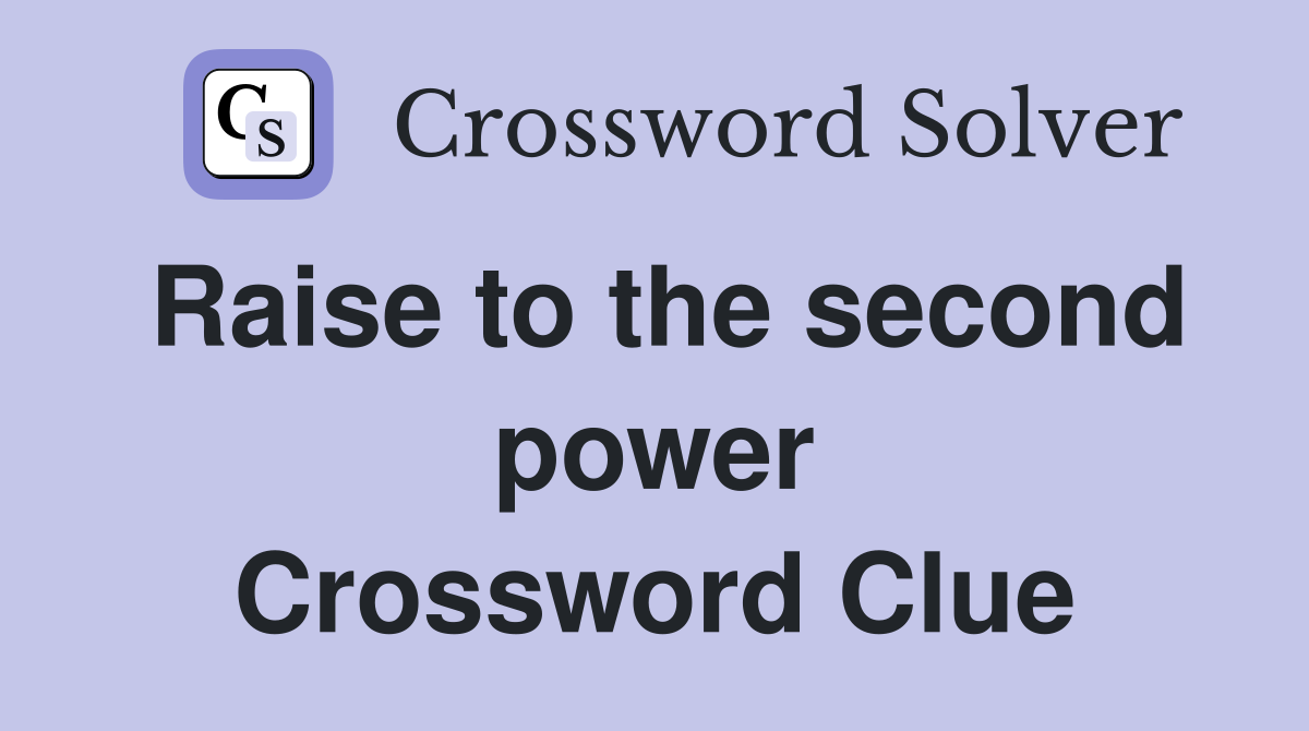 Raise to the second power Crossword Clue