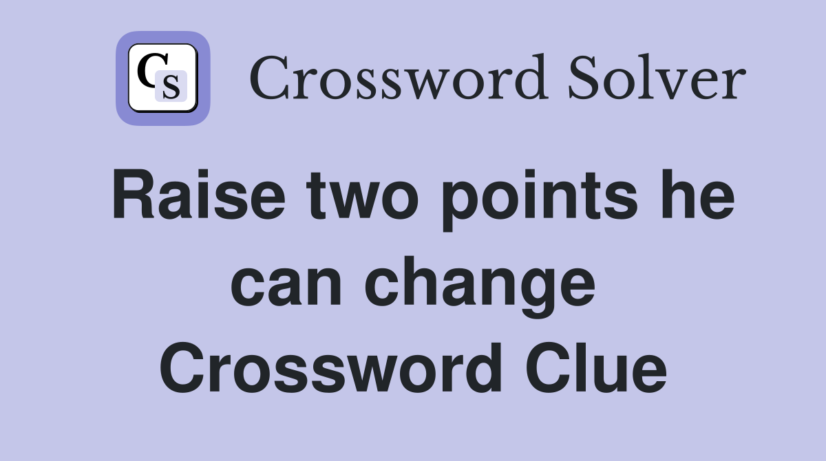 Raise two points he can change Crossword Clue