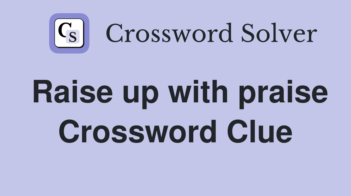 Raise up with praise Crossword Clue
