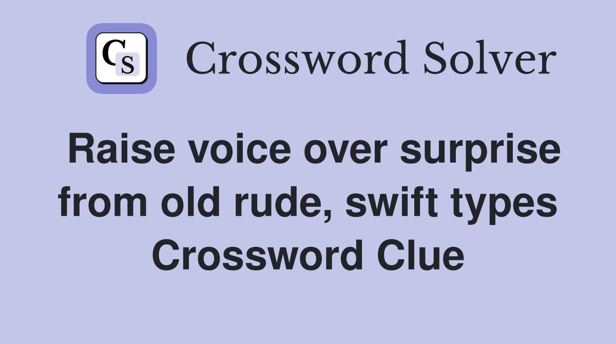Raise voice over surprise from old rude, swift types Crossword Clue