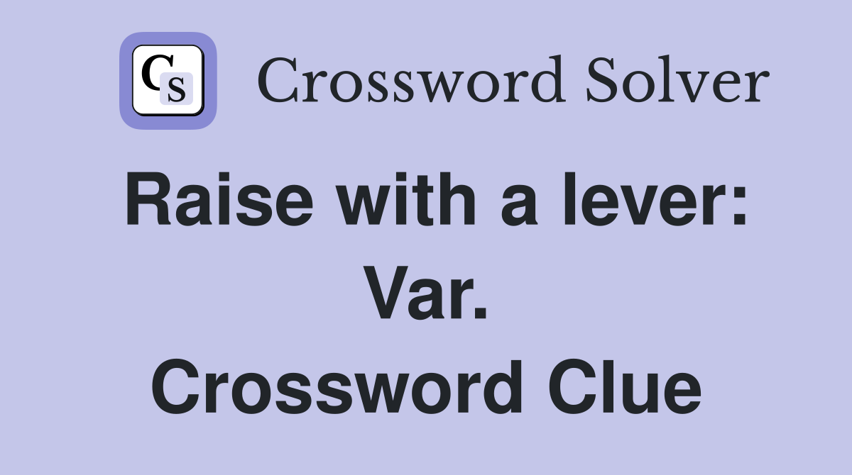 Raise with a lever: Var. Crossword Clue