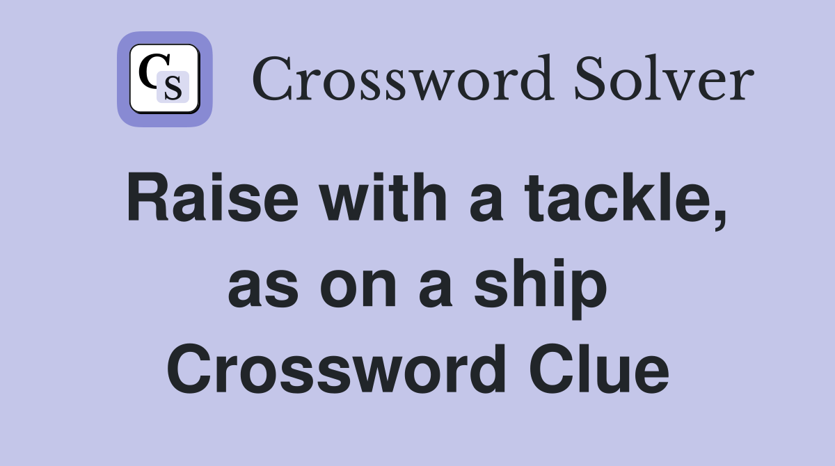 Raise with a tackle, as on a ship Crossword Clue