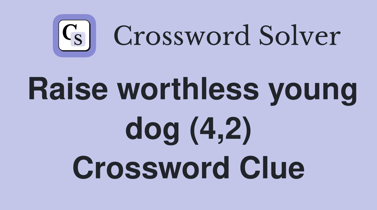Raise worthless young dog (4,2) Crossword Clue