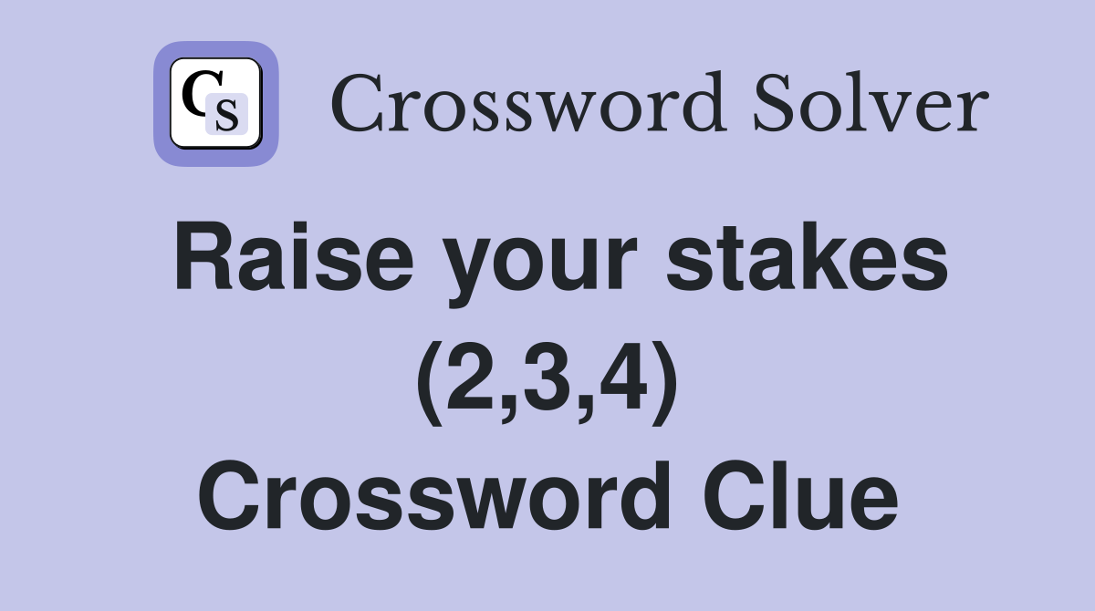 Raise your stakes (2,3,4) Crossword Clue