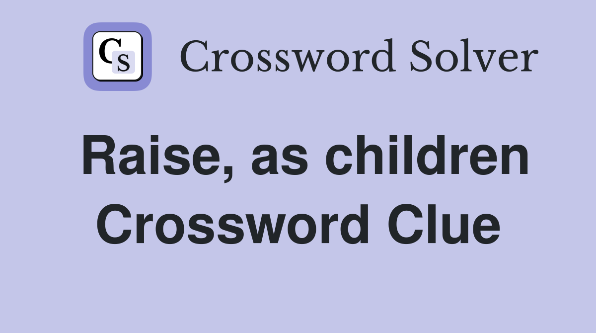 Raise, as children Crossword Clue