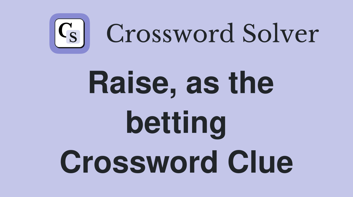 Raise, as the betting Crossword Clue