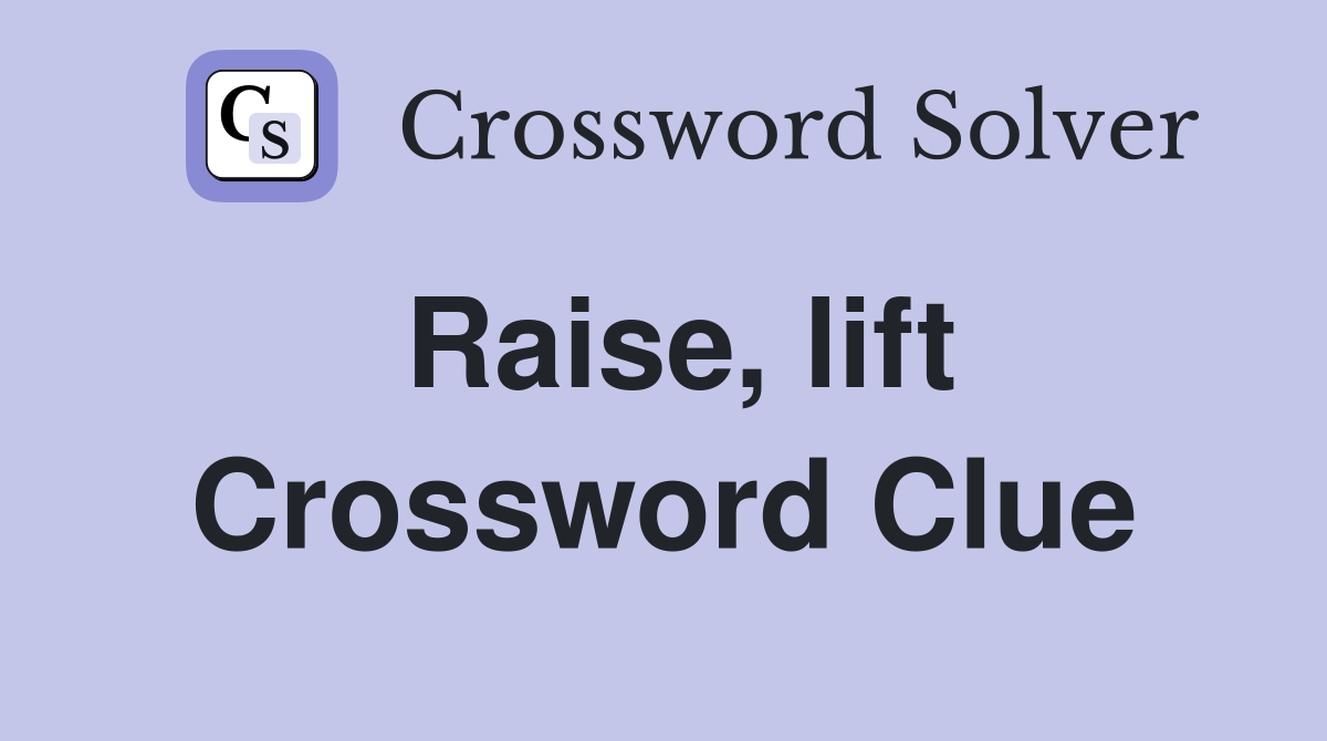 Raise, lift Crossword Clue