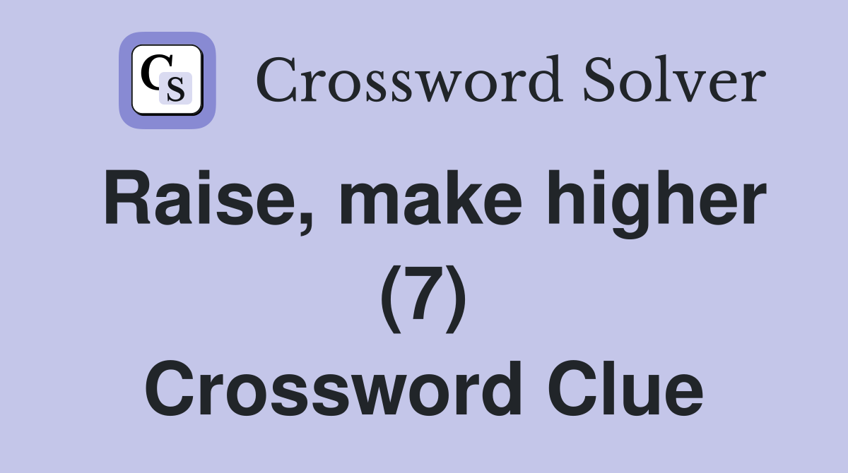 Raise, make higher (7) Crossword Clue