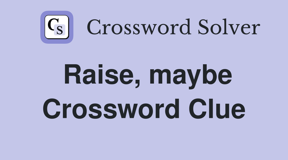 Raise, maybe Crossword Clue