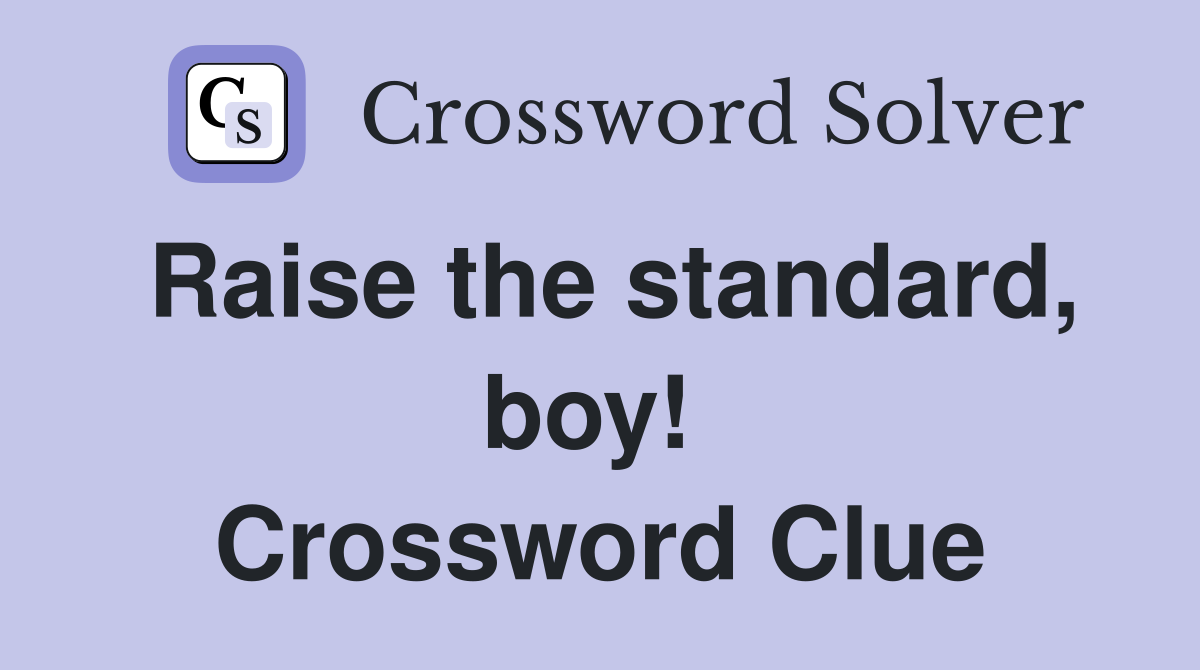Raise the standard, boy!  Crossword Clue