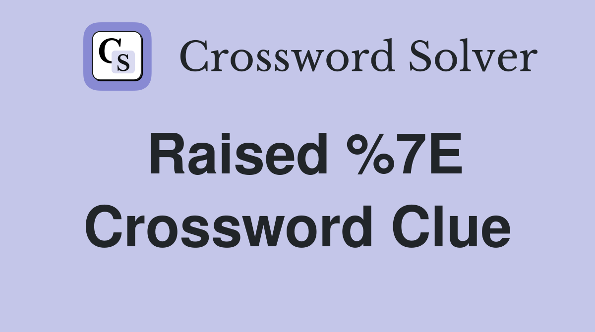 Raised %7E Crossword Clue