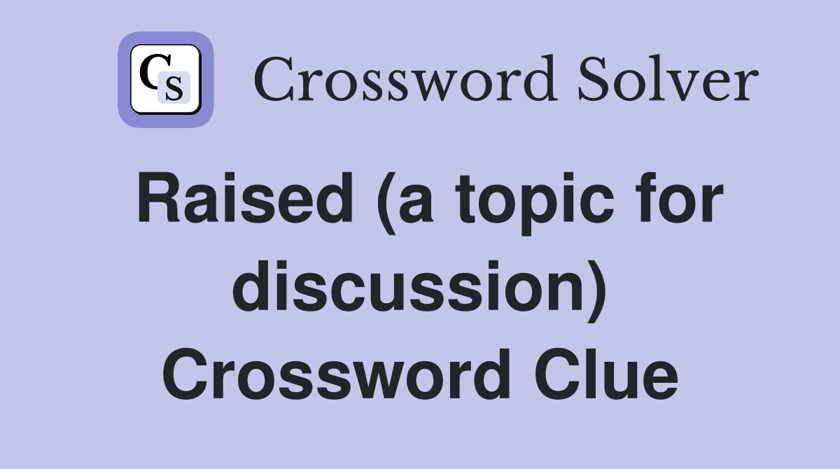 Raised (a topic for discussion) Crossword Clue