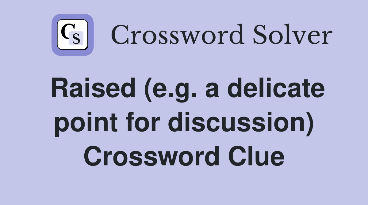 Raised (e.g. a delicate point for discussion) Crossword Clue