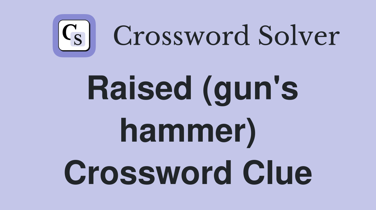 Raised (gun's hammer) Crossword Clue