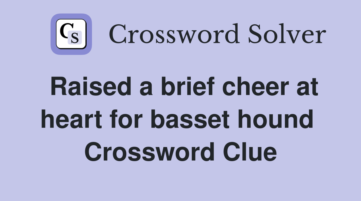 Raised a brief cheer at heart for basset hound  Crossword Clue