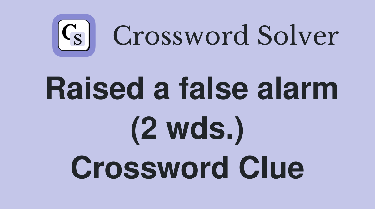 Raised a false alarm (2 wds.) Crossword Clue