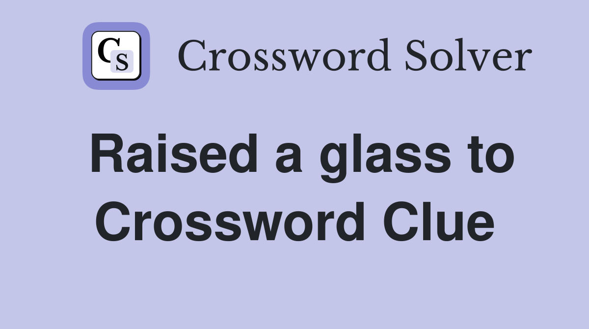 Raised a glass to Crossword Clue