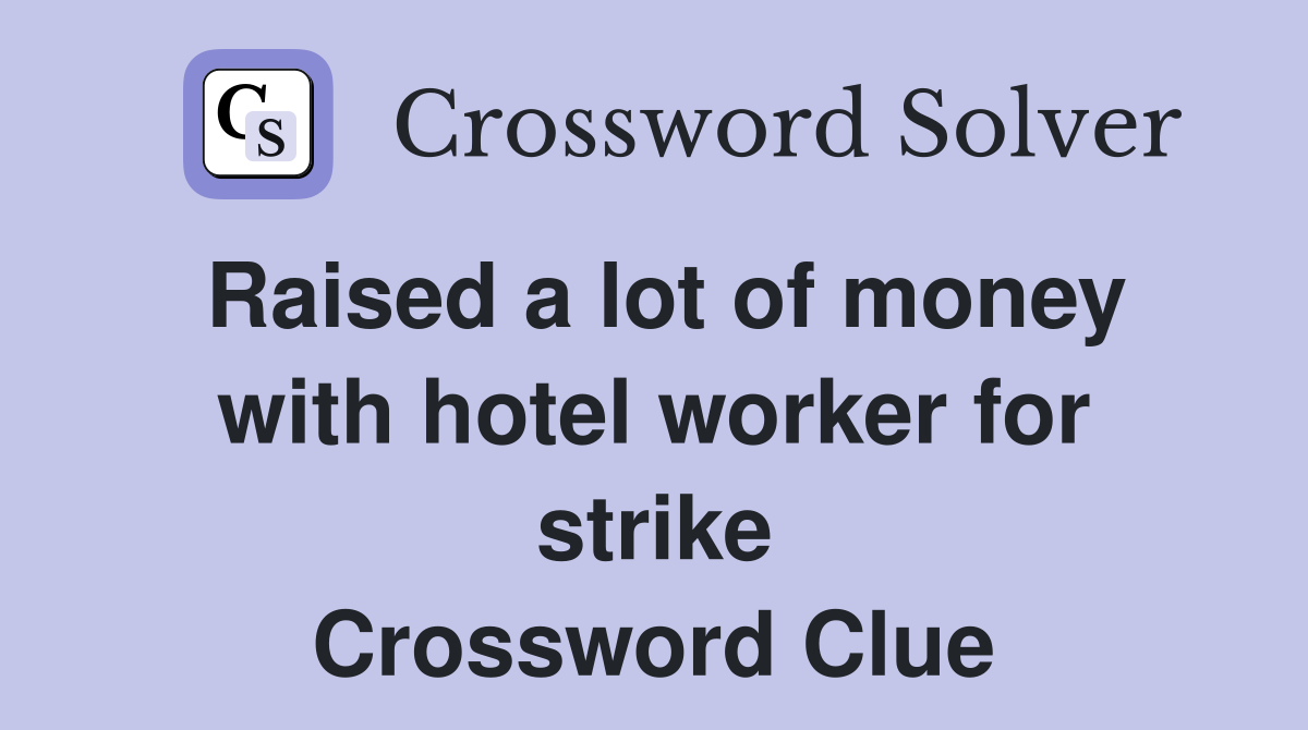 Raised a lot of money with hotel worker for strike Crossword Clue