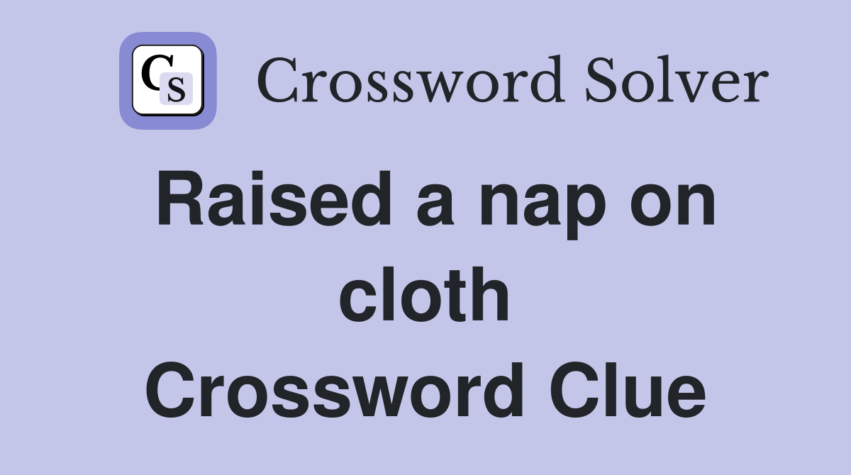 Raised a nap on cloth Crossword Clue