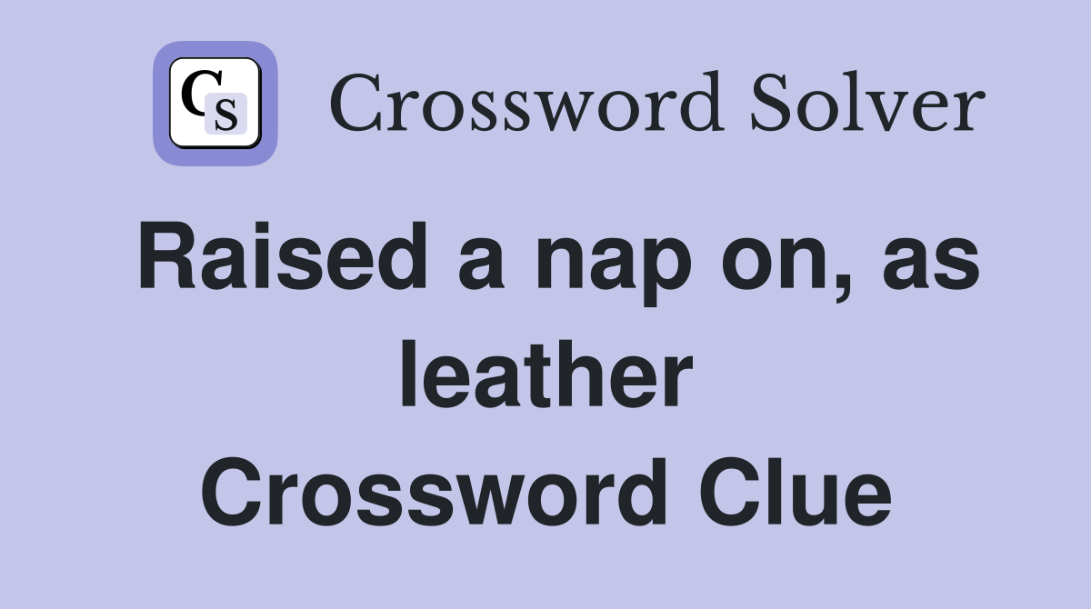 Raised a nap on, as leather Crossword Clue