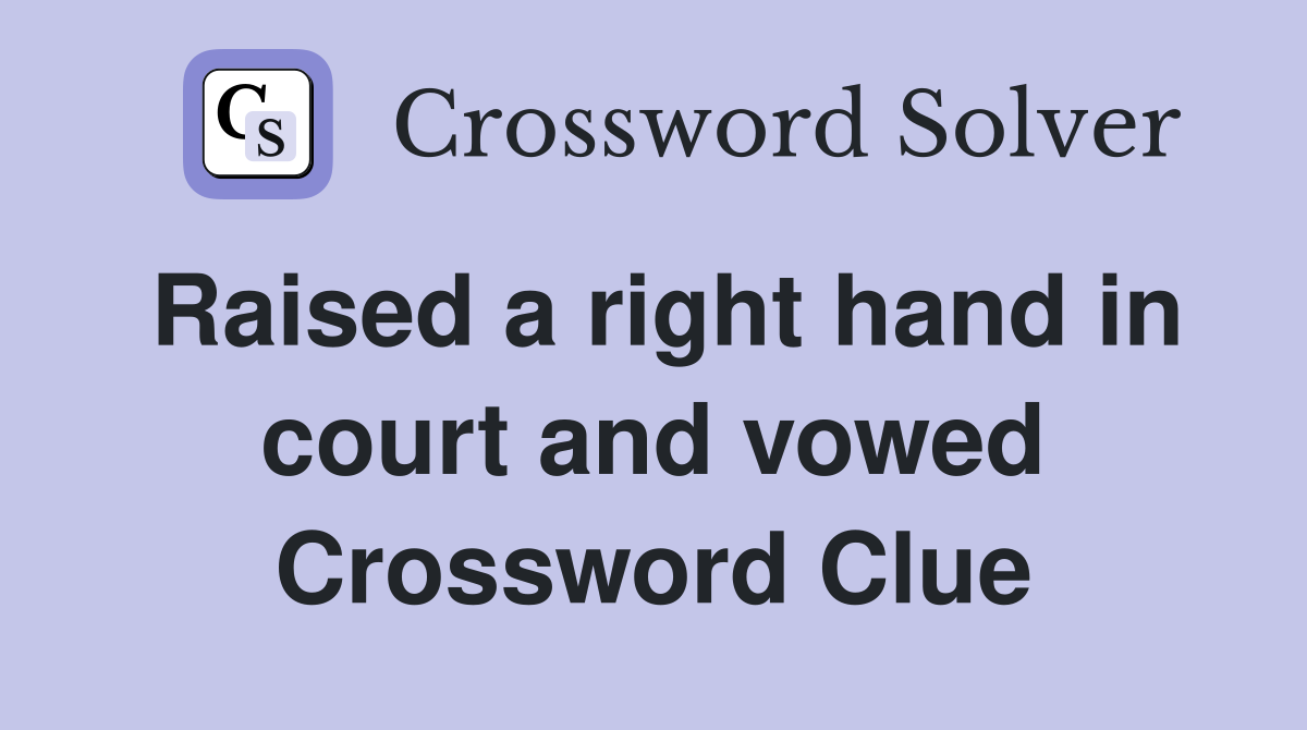 Raised a right hand in court and vowed Crossword Clue