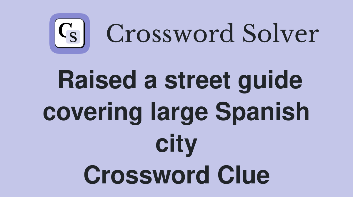 Raised a street guide covering large Spanish city Crossword Clue