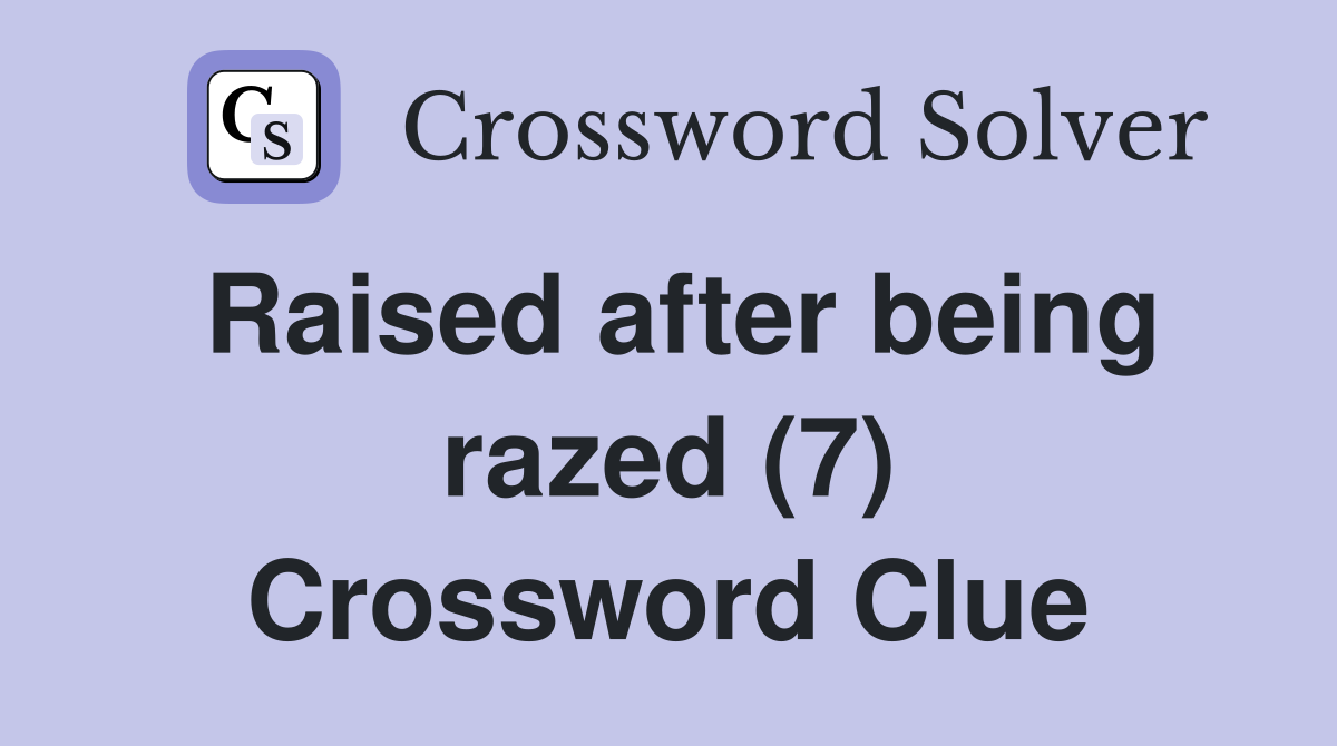 Raised after being razed (7) Crossword Clue