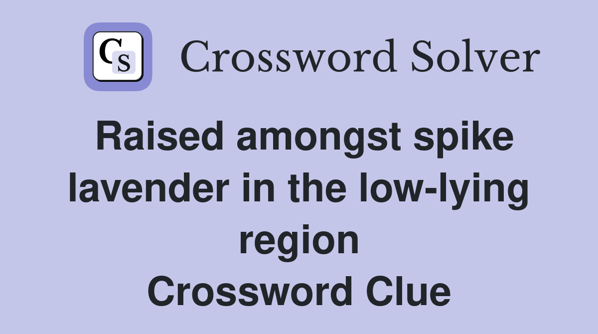 Raised amongst spike lavender in the low-lying region Crossword Clue