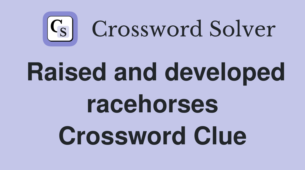 Raised and developed racehorses Crossword Clue