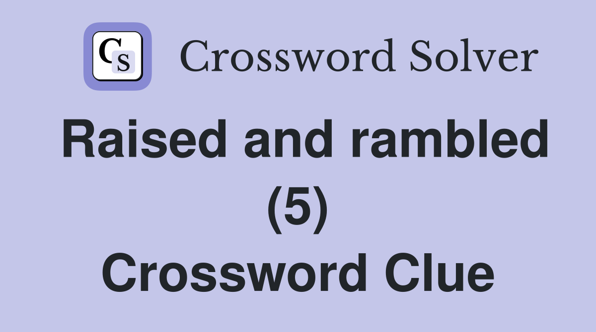 Raised and rambled (5) Crossword Clue