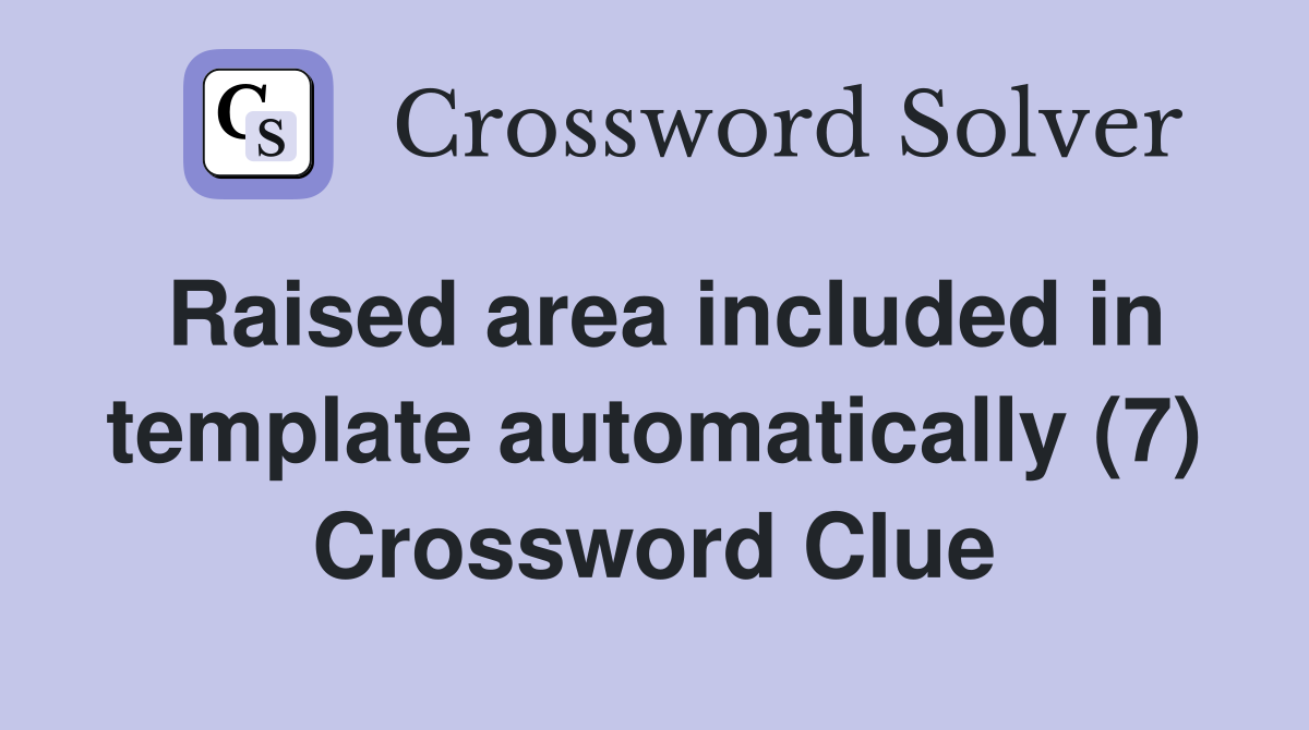Raised area included in template automatically (7) Crossword Clue