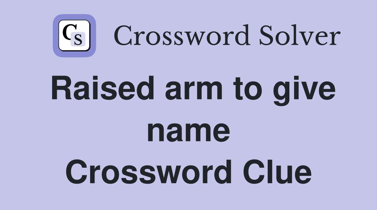 Raised arm to give name Crossword Clue