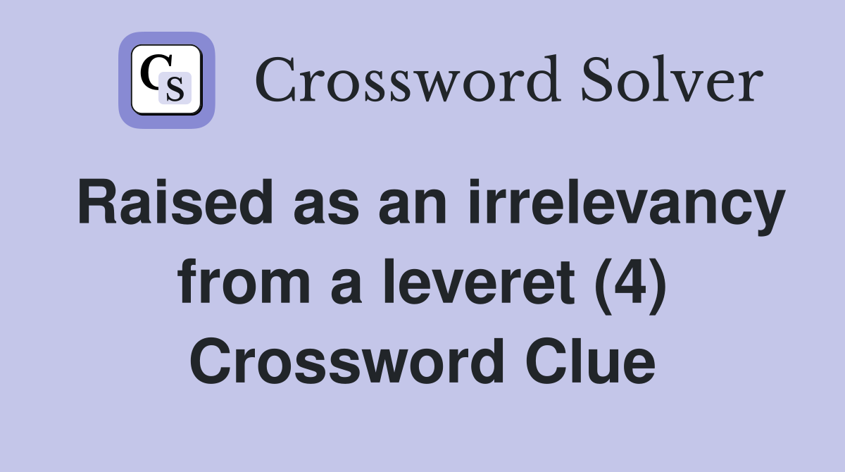 Raised as an irrelevancy from a leveret (4) Crossword Clue