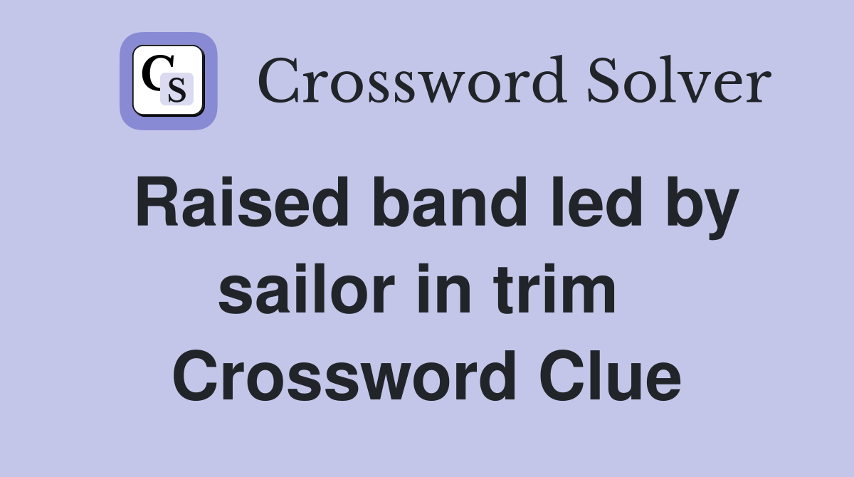 Raised band led by sailor in trim  Crossword Clue